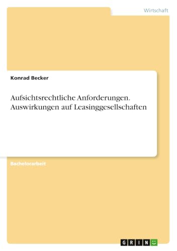 Aufsichtsrechtliche Anforderungen. Auswirkungen auf Leasinggesellschaften (German Edition)