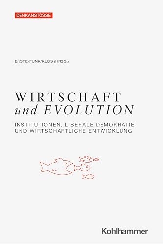 Wirtschaft und Evolution: Institutionen, liberale Demokratie und wirtschaftliche Entwicklung (Denkanstöße)