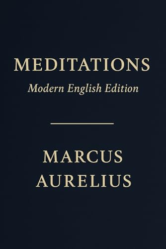 MEDITATIONS: Reflections on Strength, Peace, and Self-Mastery (Modern English Edition)