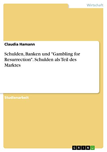 Schulden, Banken und "Gambling for Resurrection". Schulden als Teil des Marktes (German Edition)