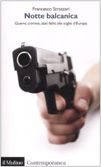 Notte balcanica. Guerre, crimine, stati falliti alle soglie d'Europ