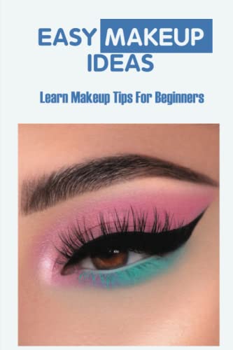 Easy Makeup Ideas: Learn Makeup Tips For Beginners