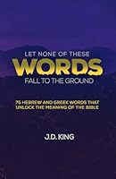 Let None of These Words Fall to the Ground: 75 Hebrew and Greek Words that Unlock the Meaning of the Bible 1950053857 Book Cover