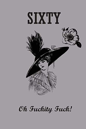 Sixty - Oh Fuckity Fuck: Lined Notebook, Journal Funny 60Th Birthday Gift For Woman, Friends And Family - Great Alternative To A Card