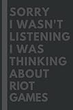  Sorry I wasn\'t listening I was thinking about Riot Games: Lined Journal Notebook Birthday Gift for Riot Games Lovers: (Composition Book Journal) (6x 9 inches)