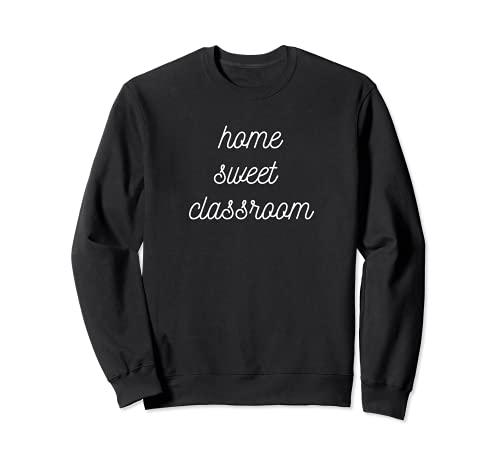 Home Sweet Classroom Teacher Sweatshirt
