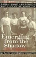 Emerging from the Shadow: The Lives of Sarah Anne Lawrenson and Lucy Olive Kingston 1855940493 Book Cover