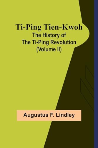 Ti-Ping Tien-Kwoh: The History of the Ti-Ping Revolution (Volume II)