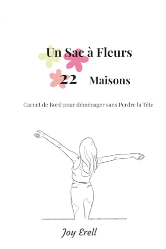 Un Sac à Fleurs, 22 maisons: Carnet de bord pour déménager sans perdre la tête