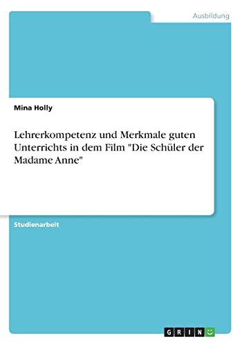 Lehrerkompetenz und Merkmale guten Unterrichts in dem Film 'Die Schüler der Madame Anne'