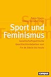 Sport und Feminismus: Gesellschaftspolitische Geschlechterdebatten vom Fin de Siècle bis heute (Politik der Geschlechterverhältnisse, 68)