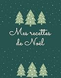 Mes recettes de Noël: Cahier de 100 recettes à remplir - Livre de cuisine à compléter - Carnet pour écrire ses recettes de fêtes