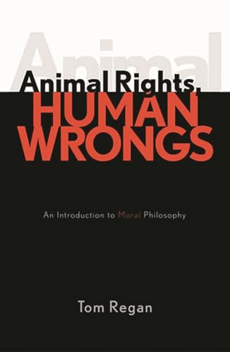 Animal Rights, Human Wrongs: An Introduction To Moral Philosophy