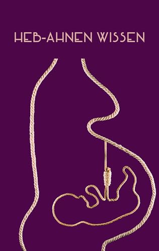 HEB-AHNEN Wissen: Kleine Naturheilkunde-und Ernährungsfibel mit Superfood-Rezepten für die Kinderwunsch-,Schwangerschafts-, Wochenbett- und Stillzeit