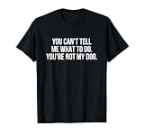 You Can’t Tell Me What To Do You’re Not My Dog T-Shirt