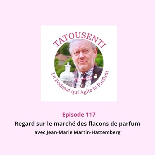 Ep 117 Regard sur le march&eacute; des flacons de parfum avec Jean-Marie Martin-Hattemberg