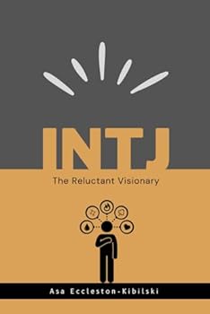INTJ: The Reluctant Visionary: Understanding the World's Rarest Strategist (MBTI Types: Understanding Yourself & Others)