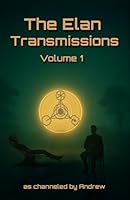 The Elan Transmissions - Volume One: Channeled Transciptions to Facilitiate the Art of Conscious Creation B0FJM7R5XG Book Cover