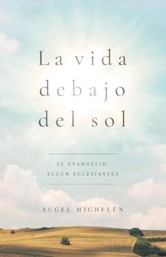 Image of La vida debajo del sol: El evangelio segun Eclesiastes (Spanish Edition)