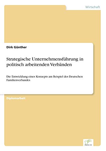Strategische Unternehmensführung in politisch arbeitenden Verbänden: Die Entwicklung eines Konzepts am Beispiel des Deutschen Familienverbandes (German Edition)