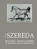Beautiful Arabian horses: in drawing and watercolor (Horses by S.Szereda)