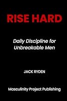 Rise Hard: Daily Discipline for Unbreakable Men B0G2CP1QWR Book Cover