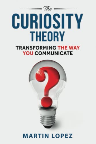 The Curiosity Theory: Transforming The Way You Communicate