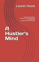 A Hustler's Mind: The Ultimate Guide to Developing the Tools Needed to Succeed as an Entrepreneur or Side Hustler 1981066209 Book Cover