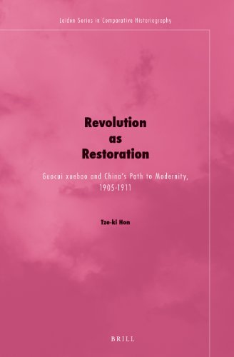 Revolution as Restoration: Guocui Xuebao and China's Path to Modernity, 1905-1911 (Leiden Comparative Historiography)