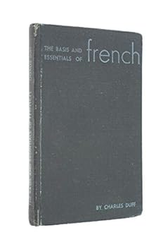 The basis and essentials of French: Containing all that must be known of grammar, vocabulary and idioms in order to express the most frequently ... being a first approximation to a basic French