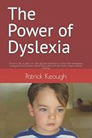 The Power of Dyslexia: What it’s like to grow up with dyslexia and how to unlock the tremendous analytical and creative abilities that come with left brain, image-oriented thinking 1980921490 Book Cover