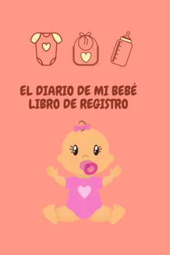 EL DIARIO DE MI BEBÉ LIBRO DE REGISTRO: Diario de Bebe 6x9'' para Primer Año , Controla el Crecimiento, las Vacunas, las Enfermedades, la Lactancia, ... Tabla de Pañales de tu Bebé o un Buen Regalo