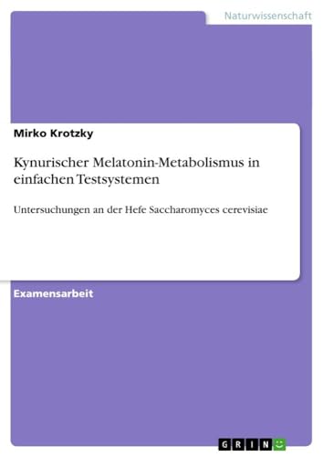 Kynurischer Melatonin-Metabolismus in einfachen Testsystemen: Untersuchungen an der Hefe Saccharomyces cerevisiae (German Edition)