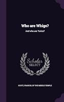 Who are Whigs?: And who are Tories? 1341702634 Book Cover