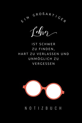 EIN GROSSARTIGER LEHRER IST SCHWER ZU FINDEN, HART ZU VERLASSEN UND UNMÖGLICH ZU VERGESSEN NOTIZBUCH: A5 Tagebuch mit schönen Sprüchen als Geschenk ... | Kindergarten | Kita (German Edition)