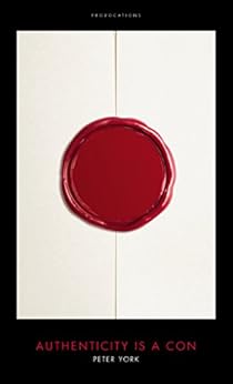 Authenticity is a Con: (Provocations) by [Peter York]
