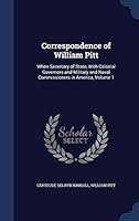 Correspondence of William Pitt: When Secretary of State, With Colonial Governors and Military and Naval Commissioners in America, Volume 1 1296954706 Book Cover