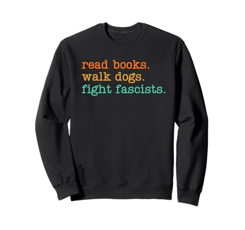 Read Books Walk Dogs Fight Fascists Sweatshirt