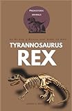 Tyrannosaurus rex: How the King of Dinosaurs Lived, Hunted, and Ruled (Study of Prehistoric Animal)