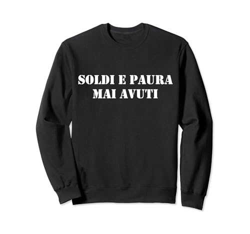 Maglia con Scritte o Modo di Dire: Soldi e Paura Mai Avuti Felpa