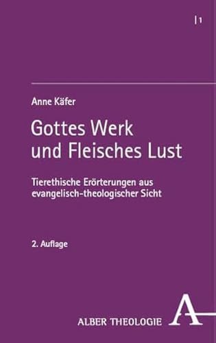 Gottes Werk und Fleisches Lust: Tierethische Erörterungen aus evangelisch-theologischer Sicht (Alber Theologie)