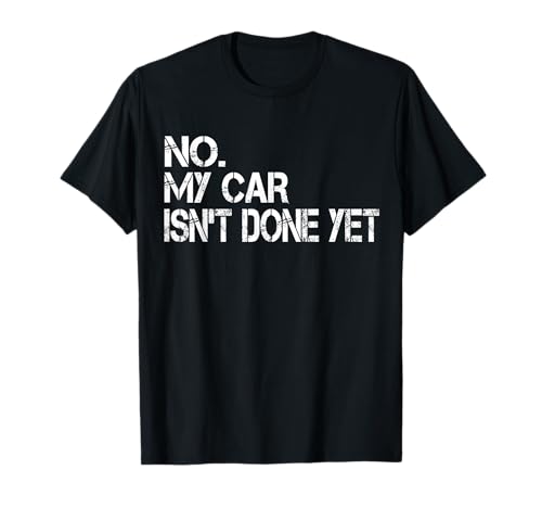 No My Car Isn't Done Yet Funny Sarcastic Car Mecánico Garaje Camiseta