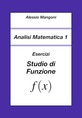  Analisi Matematica 1: Esercizi Studio di Funzione