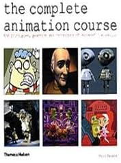 The Complete Animation Course: The Principles, Practice and Techniques of Successful Animation