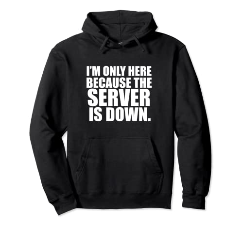 Only Here Because the Server is down IT Tech Support Nerds Pullover Hoodie