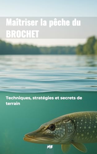 Maîtriser la pêche du brochet – Techniques, stratégies et secrets de terrain: Un guide complet...