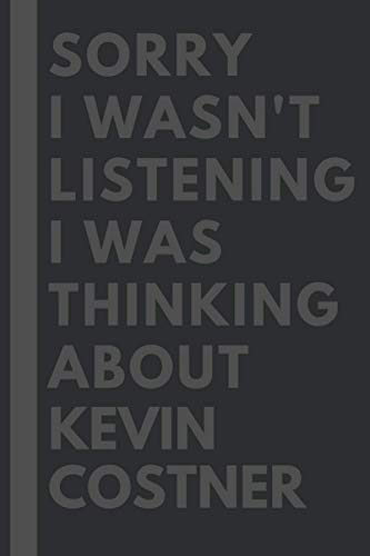 Sorry I wasn't listening I was thinking about Kevin Costner: Lined Journal Notebook Birthday Gift for Kevin Costner Lovers: (Composition Book Journal) (6x 9 inches)