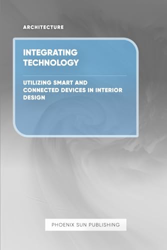 Integrating Technology - Utilizing Smart and Connected Devices in Interior Design