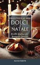 Exploring Kindle Edition FRIGGITRICE AD ARIA : DOLCI DI NATALE - Una Raccolta di Ricette Gustose per Intrattenere i Tuoi Ospiti (Italian Edition) Unabridged Insights High Quality Trending Title