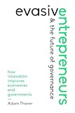 Evasive Entrepreneurs and the Future of Governance: How Innovation Improves Economies and Governments